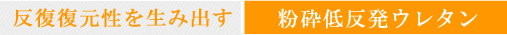 反復復元性を生み出す　粉砕低反発ウレタン